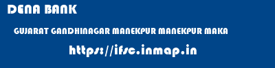 DENA BANK  GUJARAT GANDHINAGAR MANEKPUR MANEKPUR MAKA  ifsc code